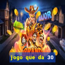 jogo que da 30 reais de bonus